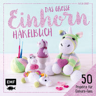 Das große Einhorn-Häkelbuch: Einhorn und Co. häkeln